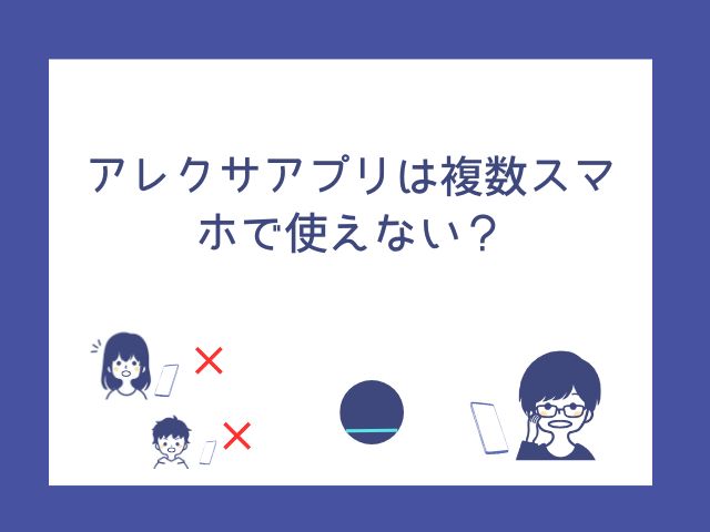 アレクサアプリは複数スマホで使えない？うちの家族でやった2つの方法とおすすめ設定