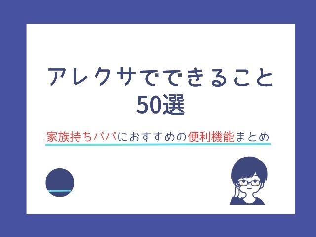 アレクサでできること50選｜家族持ちパパにもおすすめの便利機能まとめ