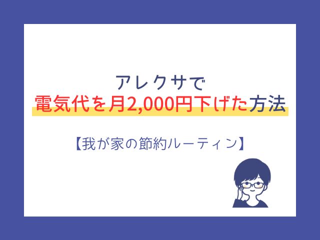 アレクサで電気代を月2,000円下げた方法【我が家の節約ルーティン】