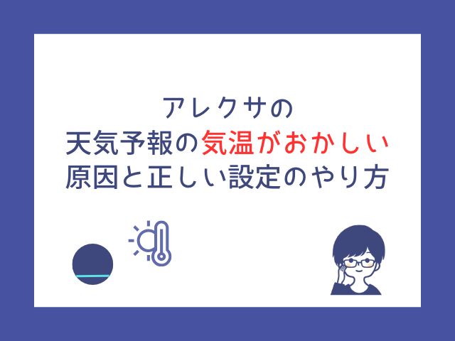 アレクサの天気予報がおかしい？場所がズレる・気温が変なときの設定見直し方