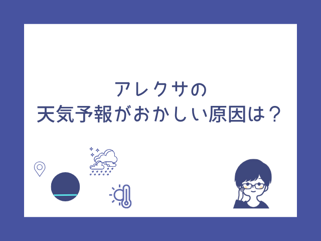 アレクサの天気予報がおかしい？場所がズレる・気温が変なときの設定見直し方