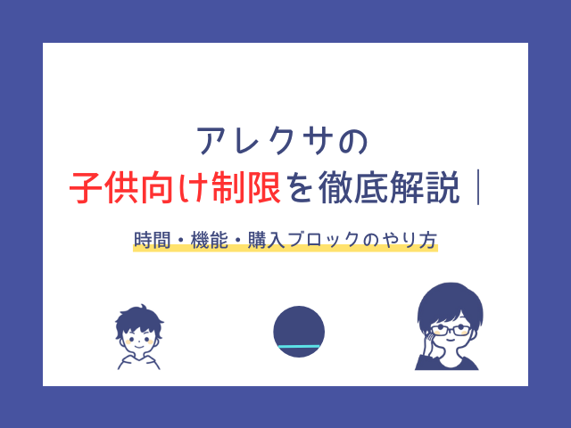 アレクサの子供向け制限を徹底解説｜時間・機能・購入ブロックのやり方