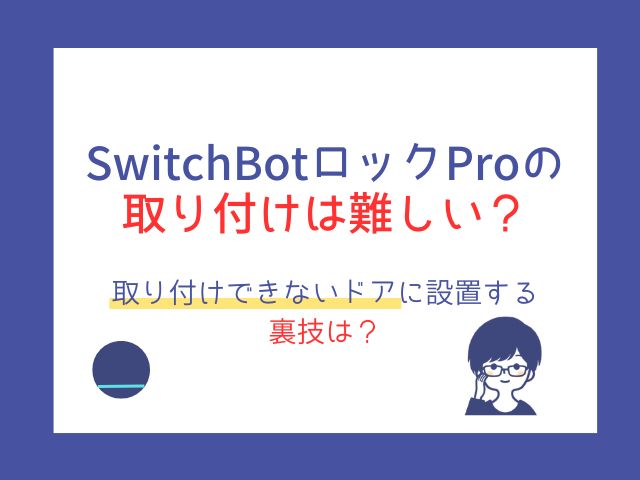 SwitchBotロックProの取り付けは難しい？できないドアに設置する裏技は？