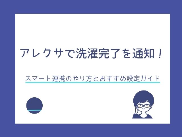 アレクサで洗濯完了を通知！スマート連携のやり方とおすすめ設定ガイド